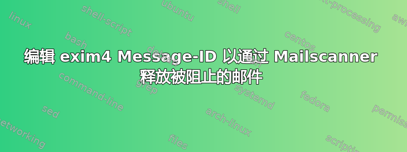 编辑 exim4 Message-ID 以通过 Mailscanner 释放被阻止的邮件