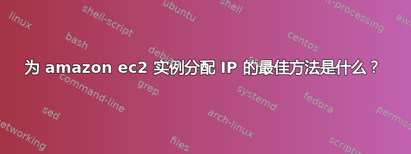 为 amazon ec2 实例分配 IP 的最佳方法是什么？