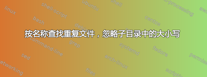 按名称查找重复文件，忽略子目录中的大小写