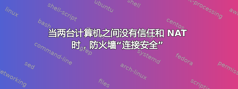 当两台计算机之间没有信任和 NAT 时，防火墙“连接安全”