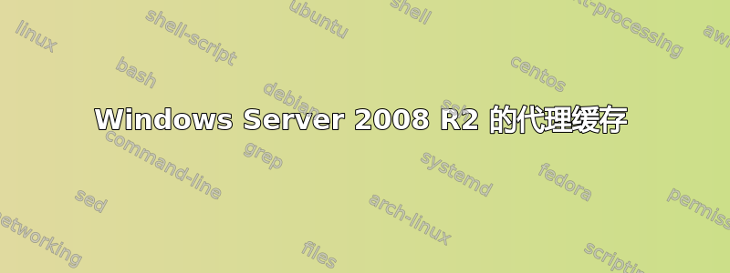 Windows Server 2008 R2 的代理缓存