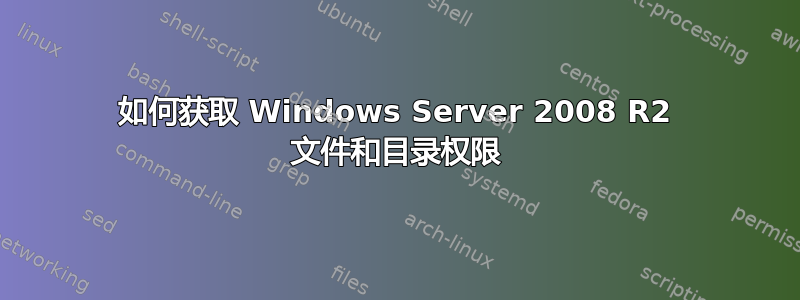 如何获取 Windows Server 2008 R2 文件和目录权限