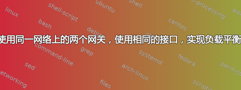 使用同一网络上的两个网关，使用相同的接口，实现负载平衡