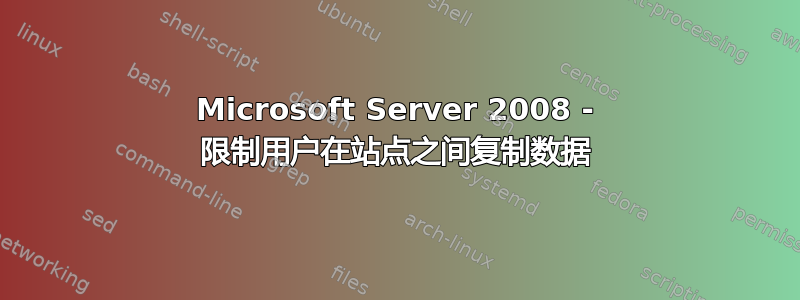 Microsoft Server 2008 - 限制用户在站点之间复制数据