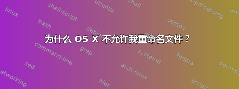 为什么 OS X 不允许我重命名文件？