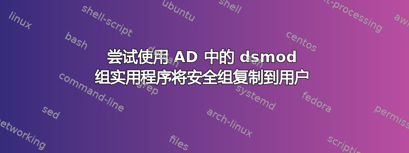 尝试使用 AD 中的 dsmod 组实用程序将安全组复制到用户