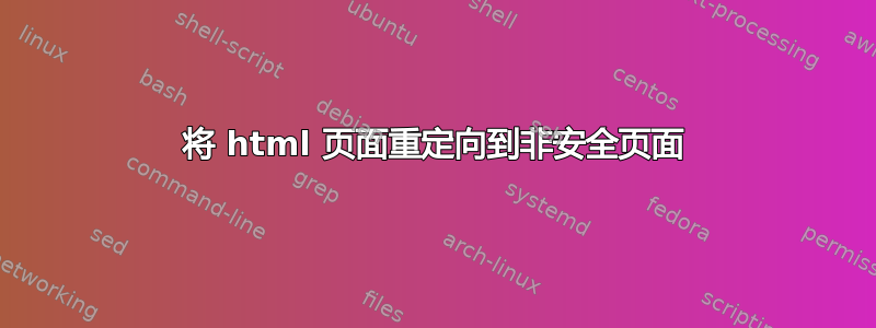 将 html 页面重定向到非安全页面