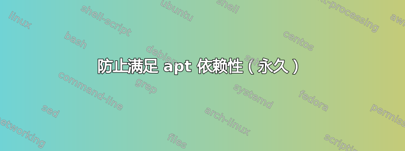 防止满足 apt 依赖性（永久）