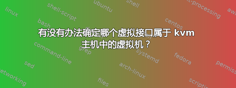 有没有办法确定哪个虚拟接口属于 kvm 主机中的虚拟机？