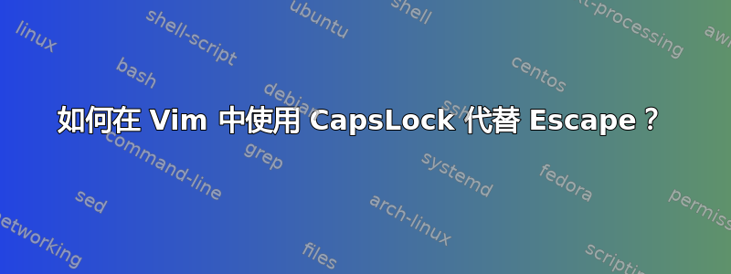 如何在 Vim 中使用 CapsLock 代替 Escape？