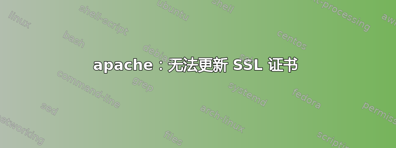 apache：无法更新 SSL 证书