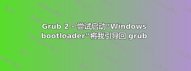 Grub 2 - 尝试启动“Windows bootloader”将我引导回 grub