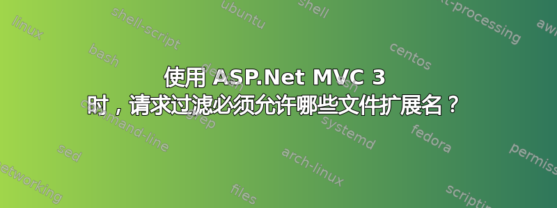 使用 ASP.Net MVC 3 时，请求过滤必须允许哪些文件扩展名？