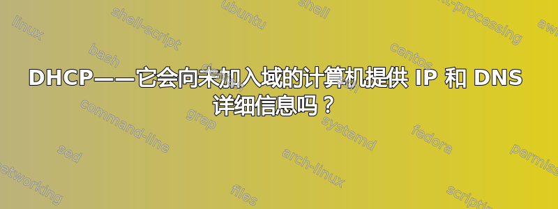 DHCP——它会向未加入域的计算机提供 IP 和 DNS 详细信息吗？