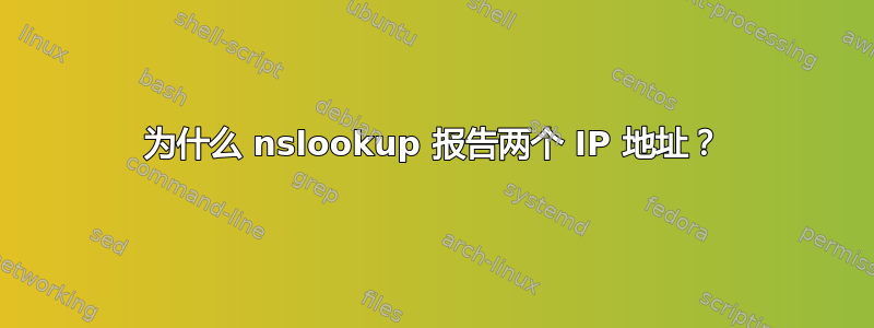 为什么 nslookup 报告两个 IP 地址？