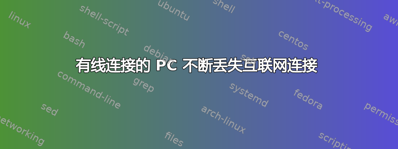 有线连接的 PC 不断丢失互联网连接