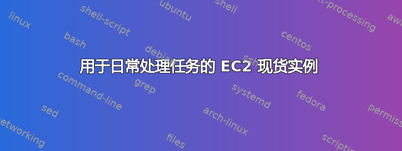 用于日常处理任务的 EC2 现货实例