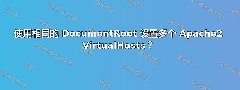 使用相同的 DocumentRoot 设置多个 Apache2 VirtualHosts？