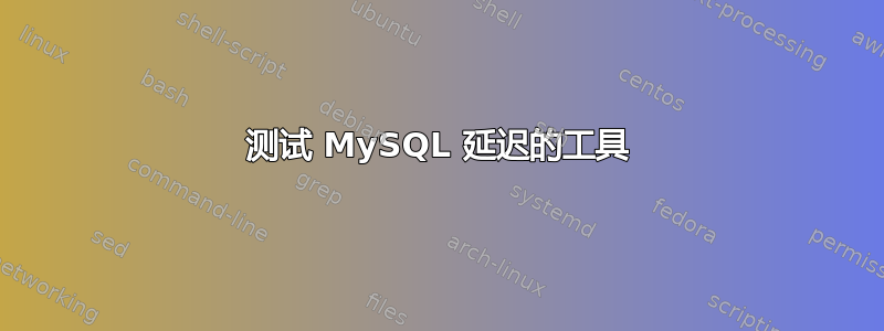 测试 MySQL 延迟的工具