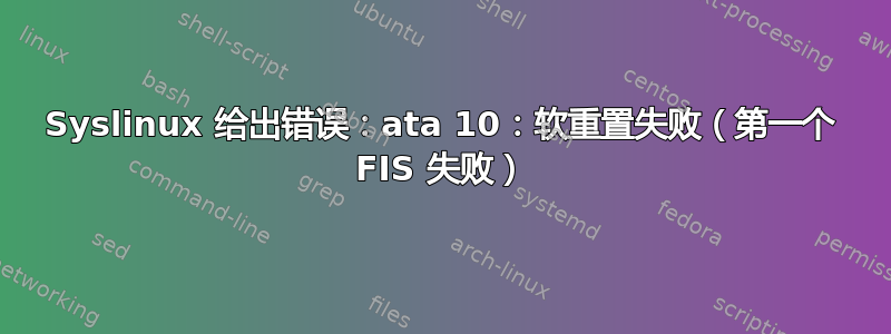 Syslinux 给出错误：ata 10：软重置失败（第一个 FIS 失败）