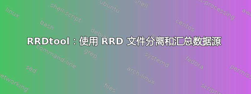 RRDtool：使用 RRD 文件分离和汇总数据源