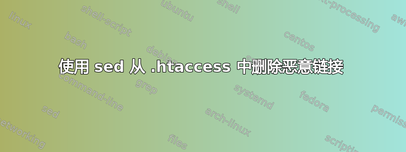 使用 sed 从 .htaccess 中删除恶意链接