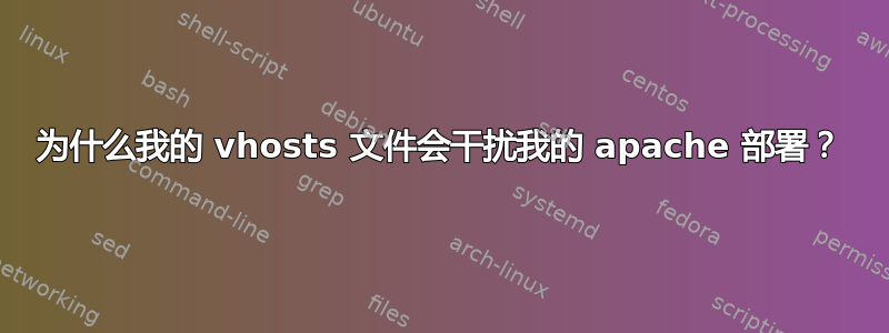 为什么我的 vhosts 文件会干扰我的 apache 部署？