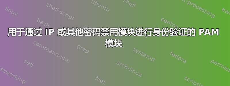 用于通过 IP 或其他密码禁用模块进行身份验证的 PAM 模块