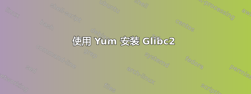 使用 Yum 安装 Glibc2