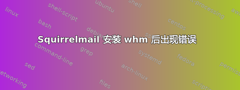 Squirrelmail 安装 whm 后出现错误 