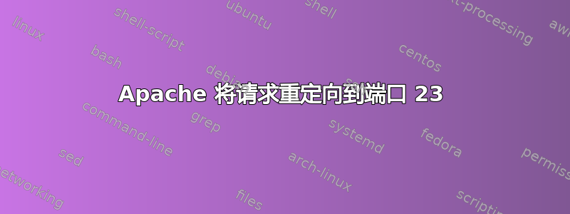 Apache 将请求重定向到端口 23