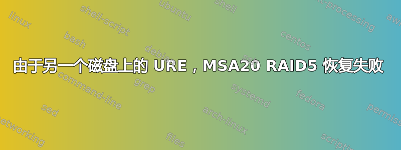 由于另一个磁盘上的 URE，MSA20 RAID5 恢复失败