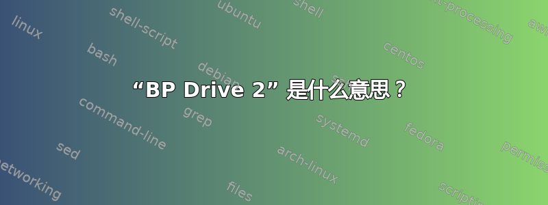 “BP Drive 2” 是什么意思？