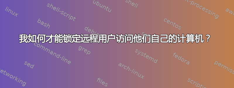 我如何才能锁定远程用户访问他们自己的计算机？