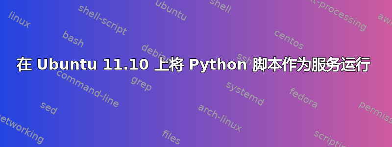 在 Ubuntu 11.10 上将 Python 脚本作为服务运行