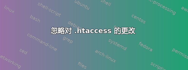 忽略对 .htaccess 的更改