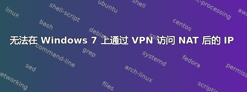 无法在 Windows 7 上通过 VPN 访问 NAT 后的 IP