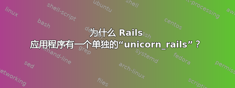 为什么 Rails 应用程序有一个单独的“unicorn_rails”？