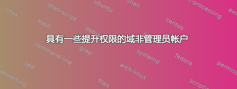 具有一些提升权限的域非管理员帐户