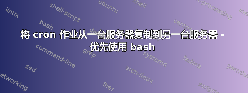 将 cron 作业从一台服务器复制到另一台服务器 - 优先使用 bash