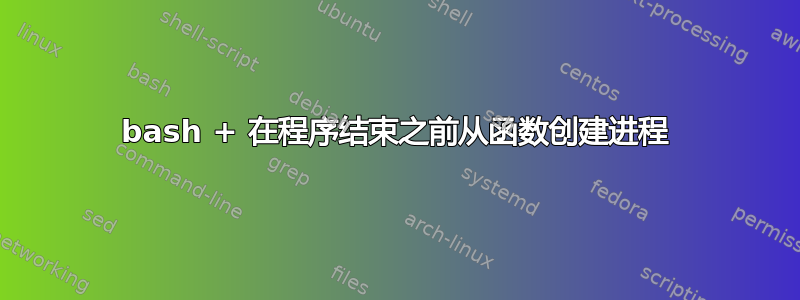 bash + 在程序结束之前从函数创建进程