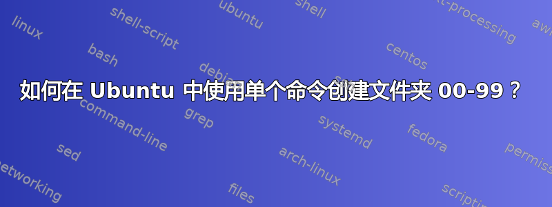 如何在 Ubuntu 中使用单个命令创建文件夹 00-99？