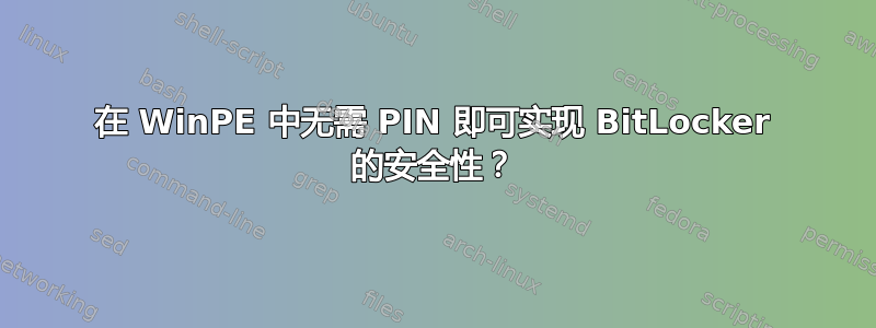 在 WinPE 中无需 PIN 即可实现 BitLocker 的安全性？