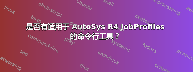 是否有适用于 AutoSys R4 JobProfiles 的命令行工具？