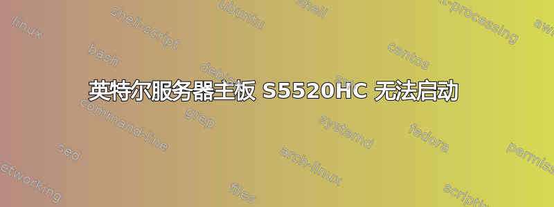 英特尔服务器主板 S5520HC 无法启动