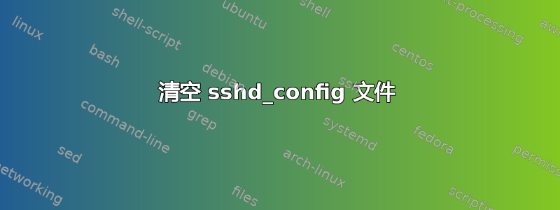 清空 sshd_config 文件