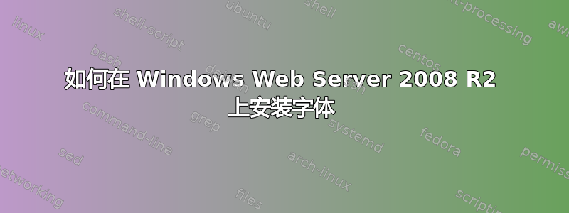 如何在 Windows Web Server 2008 R2 上安装字体