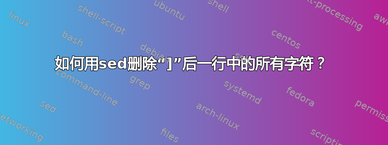 如何用sed删除“]”后一行中的所有字符？