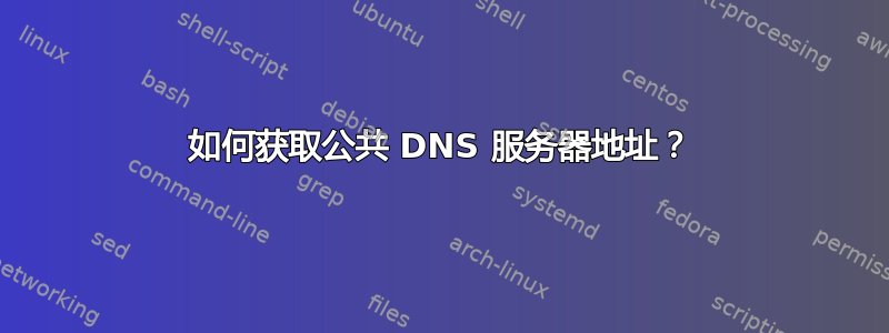 如何获取公共 DNS 服务器地址？