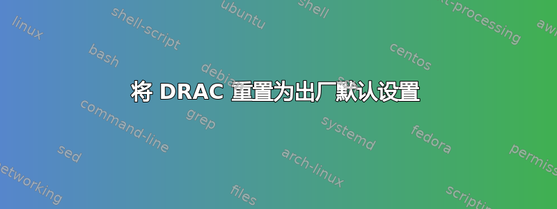 将 DRAC 重置为出厂默认设置